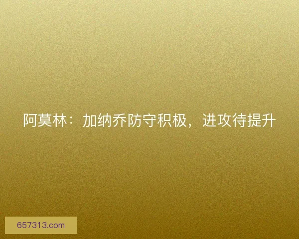 阿莫林：加纳乔防守积极，进攻待提升