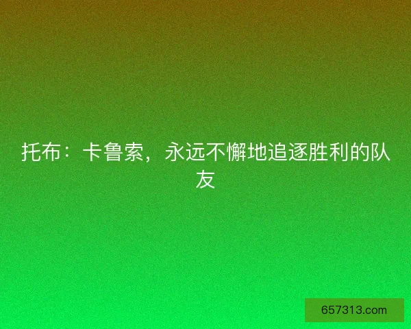 托布：卡鲁索，永远不懈地追逐胜利的队友